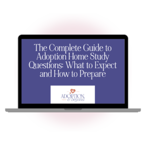 The Complete Guide to Adoption Home Study Questions What to Expect and How to Prepare