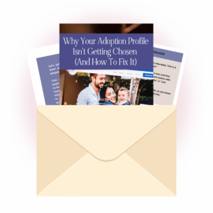 Why Your Adoption Profile Isn’t Getting Chosen (And How To Fix It)